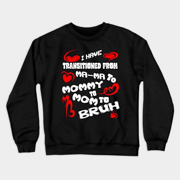 I HAVE TRANSITIONED FROM MA-MA TO MOMMY TO MOM TO BRUH Crewneck Sweatshirt by Darwish